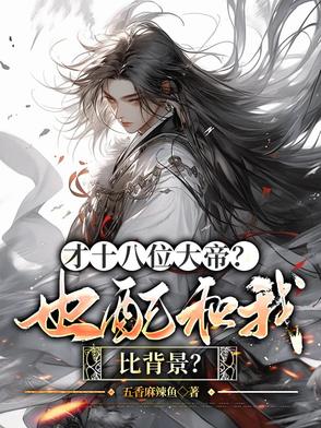 才十八位大帝？也配和我比背景？