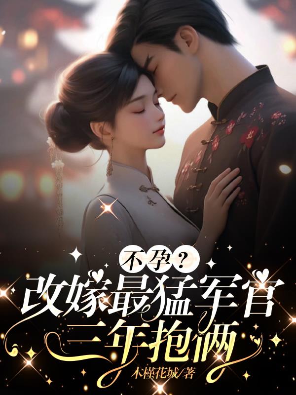 改嫁八块腹肌军爷，她日日被娇宠