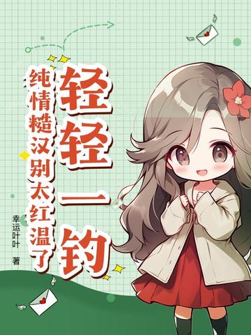 轻轻一钓，纯情糙汉别太红温了