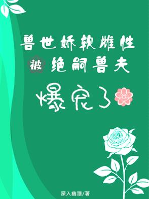 兽世娇软雌性被绝嗣兽夫爆宠了